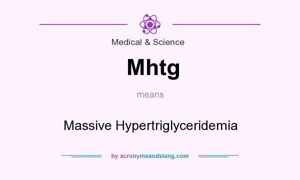 What does Mhtg mean? It stands for Massive Hypertriglyceridemia