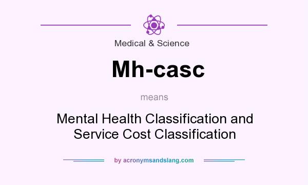 What does Mh-casc mean? It stands for Mental Health Classification and Service Cost Classification