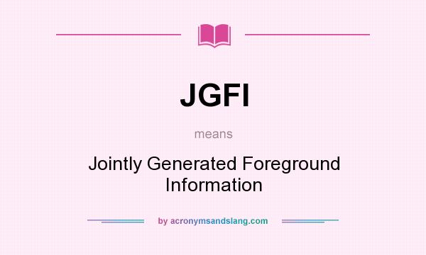 What does JGFI mean? It stands for Jointly Generated Foreground Information 