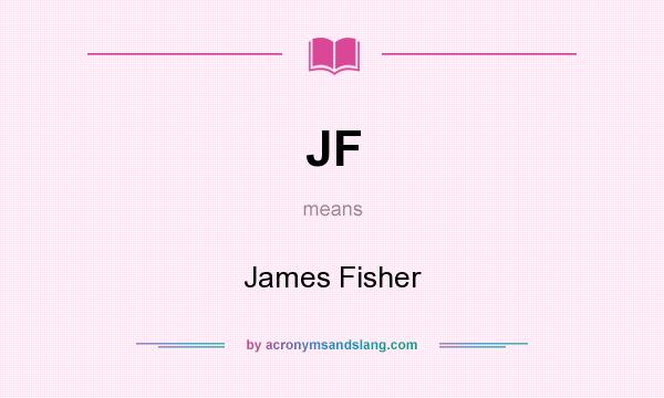 What does JF mean? It stands for James Fisher