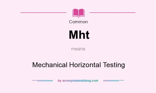 What does Mht mean? It stands for Mechanical Horizontal Testing