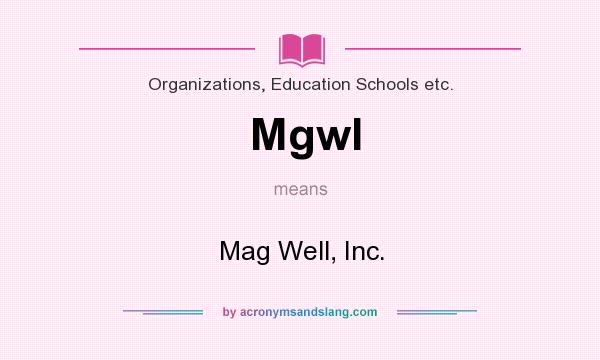 What does Mgwl mean? It stands for Mag Well, Inc.