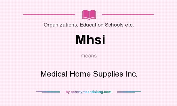 What does Mhsi mean? It stands for Medical Home Supplies Inc.