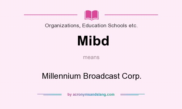 What does Mibd mean? It stands for Millennium Broadcast Corp.