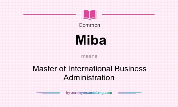 What does Miba mean? It stands for Master of International Business Administration
