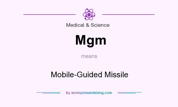 What does Mgm mean? It stands for Mobile-Guided Missile