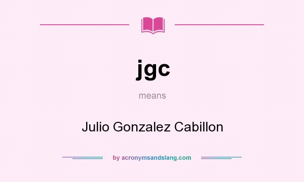 What does jgc mean? It stands for Julio Gonzalez Cabillon