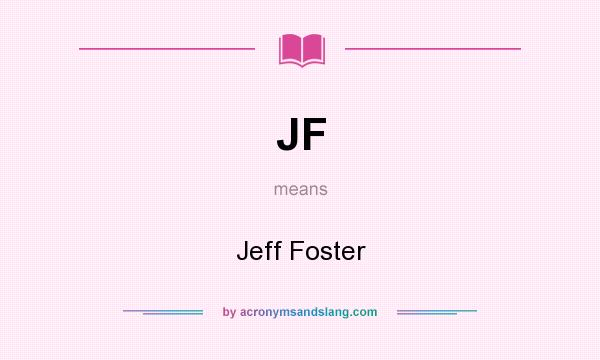 What does JF mean? It stands for Jeff Foster