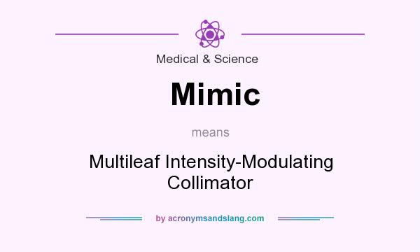 What does Mimic mean? It stands for Multileaf Intensity-Modulating Collimator