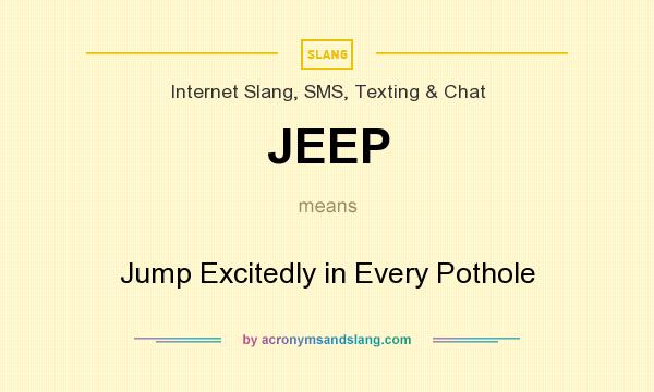 What does JEEP mean? It stands for Jump Excitedly in Every Pothole