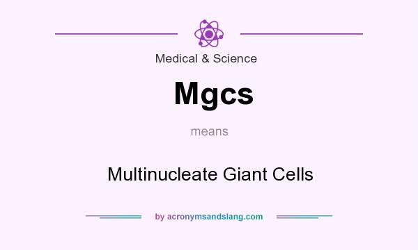 What does Mgcs mean? It stands for Multinucleate Giant Cells