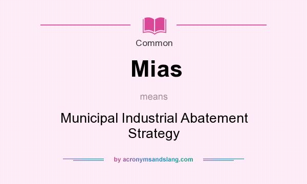 What does Mias mean? It stands for Municipal Industrial Abatement Strategy
