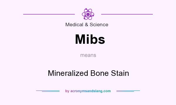 What does Mibs mean? It stands for Mineralized Bone Stain