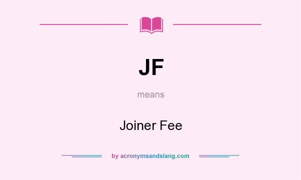 What does JF mean? It stands for Joiner Fee