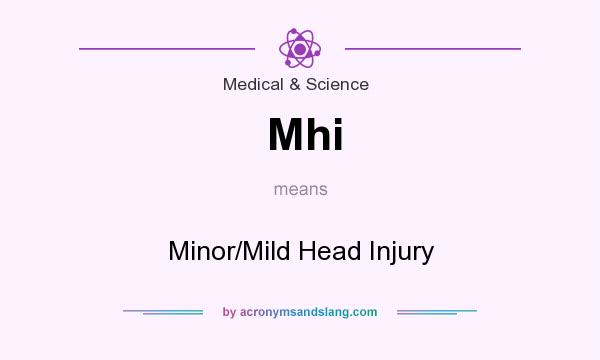 What does Mhi mean? It stands for Minor/Mild Head Injury