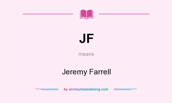 What does JF mean? It stands for Jeremy Farrell