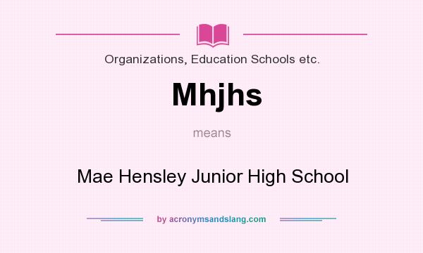 What does Mhjhs mean? It stands for Mae Hensley Junior High School