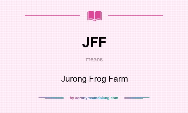 What does JFF mean? It stands for Jurong Frog Farm