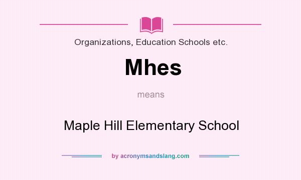 What does Mhes mean? It stands for Maple Hill Elementary School