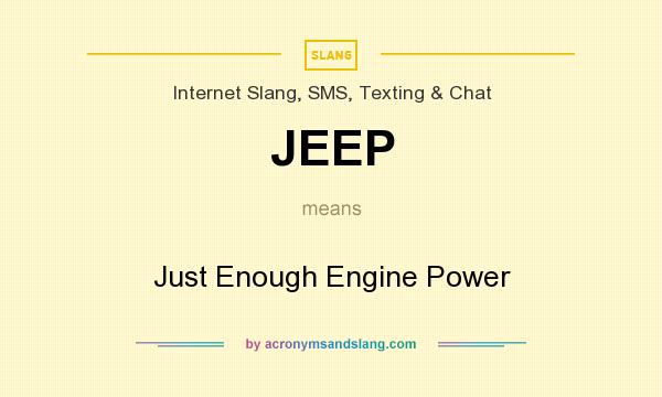 What does JEEP mean? It stands for Just Enough Engine Power