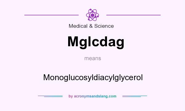 What does Mglcdag mean? It stands for Monoglucosyldiacylglycerol