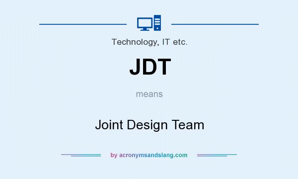 What does JDT mean? It stands for Joint Design Team