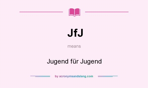 What does JfJ mean? It stands for Jugend für Jugend