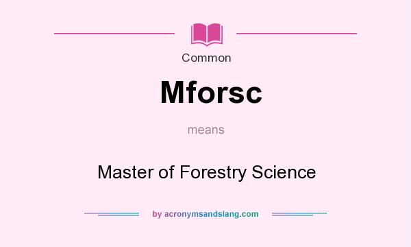 What does Mforsc mean? It stands for Master of Forestry Science