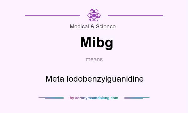 What does Mibg mean? It stands for Meta Iodobenzylguanidine