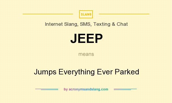 What does JEEP mean? It stands for Jumps Everything Ever Parked