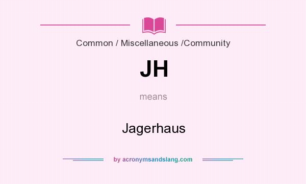 What does JH mean? It stands for Jagerhaus