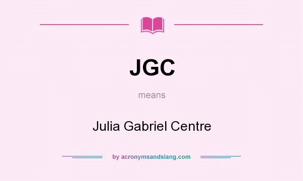 What does JGC mean? It stands for Julia Gabriel Centre