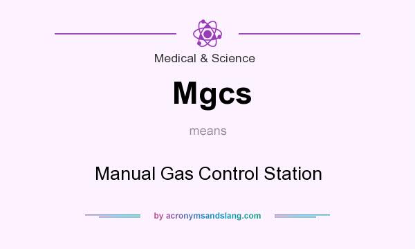 What does Mgcs mean? It stands for Manual Gas Control Station