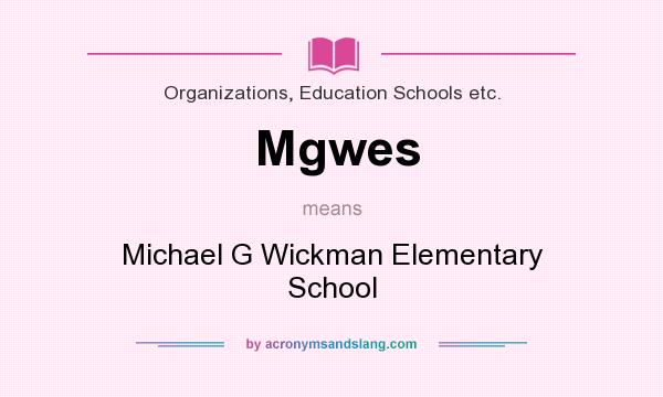 What does Mgwes mean? It stands for Michael G Wickman Elementary School