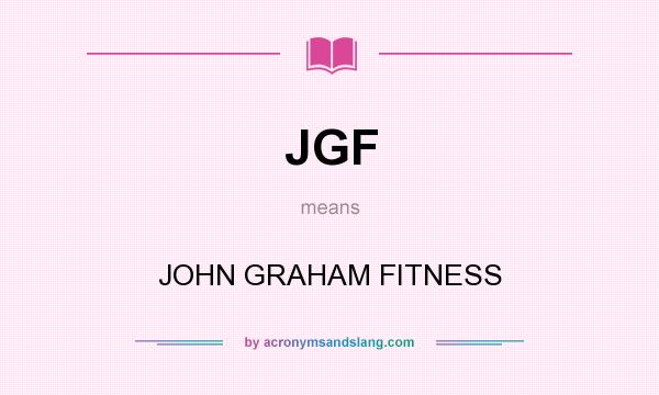 What does JGF mean? It stands for JOHN GRAHAM FITNESS