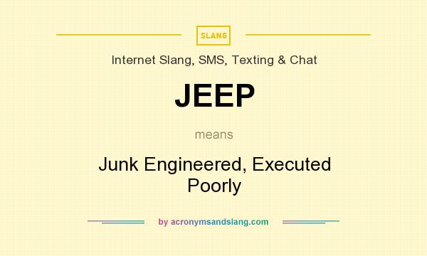 What does JEEP mean? It stands for Junk Engineered, Executed Poorly