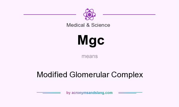 What does Mgc mean? It stands for Modified Glomerular Complex