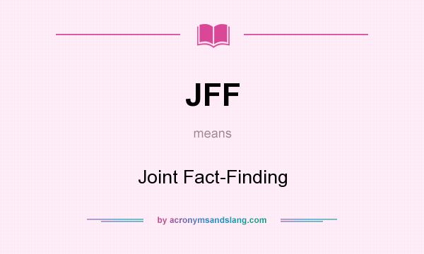 What does JFF mean? It stands for Joint Fact-Finding