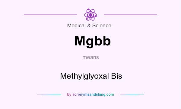 What does Mgbb mean? It stands for Methylglyoxal Bis