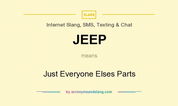 What does JEEP mean? It stands for Just Everyone Elses Parts