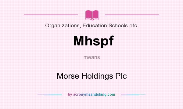 What does Mhspf mean? It stands for Morse Holdings Plc