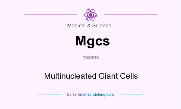 What does Mgcs mean? It stands for Multinucleated Giant Cells
