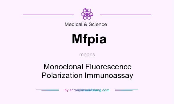 What does Mfpia mean? It stands for Monoclonal Fluorescence Polarization Immunoassay