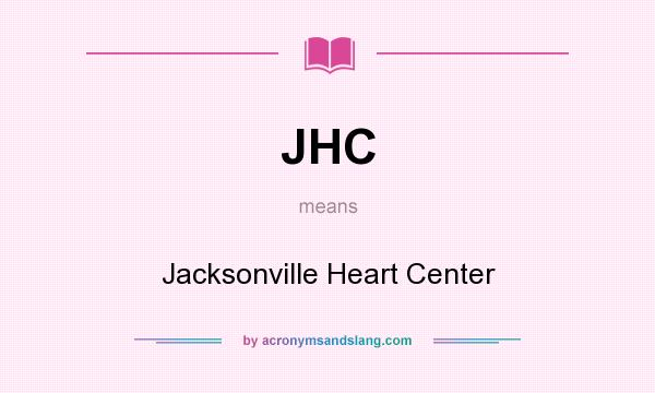What does JHC mean? It stands for Jacksonville Heart Center