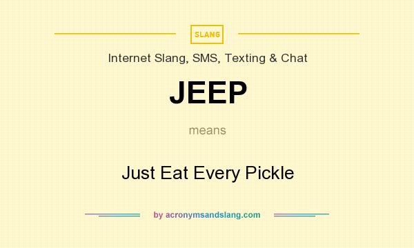 What does JEEP mean? It stands for Just Eat Every Pickle