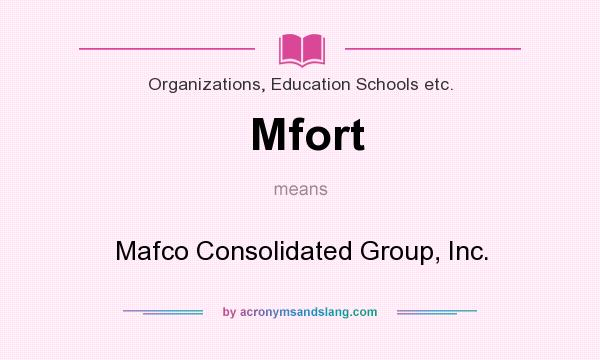 What does Mfort mean? It stands for Mafco Consolidated Group, Inc.