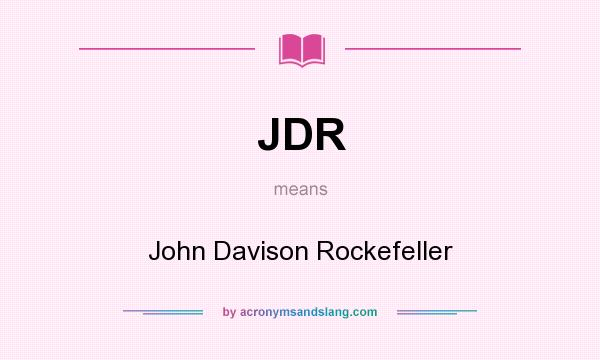 What does JDR mean? It stands for John Davison Rockefeller