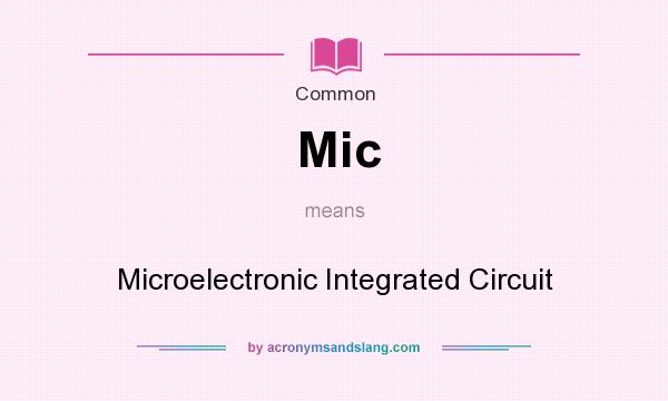 What does Mic mean? It stands for Microelectronic Integrated Circuit