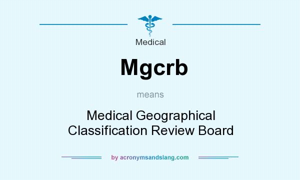 What does Mgcrb mean? It stands for Medical Geographical Classification Review Board