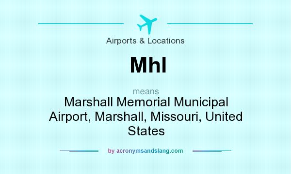 What does Mhl mean? It stands for Marshall Memorial Municipal Airport, Marshall, Missouri, United States